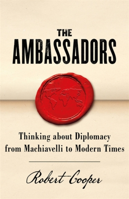 The Ambassadors : Thinking about Diplomacy from Machiavelli to Modern Times, Paperback / softback Book