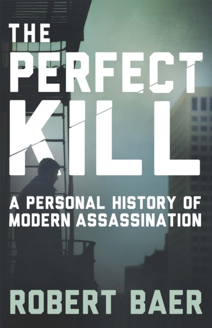 The Perfect Kill : A Personal History of Modern Assassination, Paperback / softback Book
