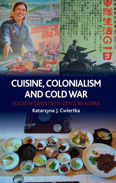 Cuisine, Colonialism and Cold War : Food in Twentieth-century Korea, Hardback Book