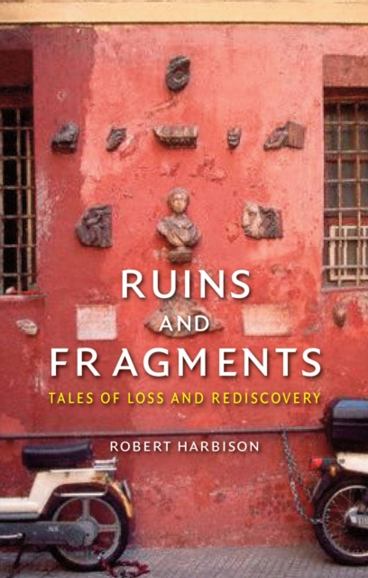 Ruins and Fragments : Tales of Loss and Rediscovery, Hardback Book