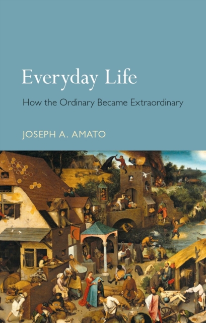 Everyday Life : How the Ordinary Became Extraordinary, Hardback Book