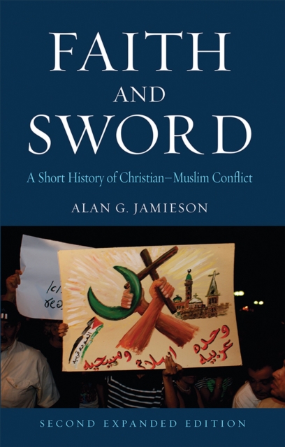 Faith and Sword : A Short History of Christian-Muslim Conflict, Second Expanded Edition, EPUB eBook