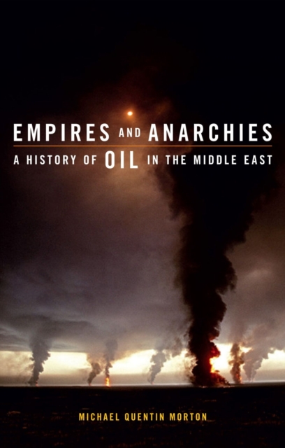 Empires and Anarchies : A History of Oil in the Middle East, Hardback Book