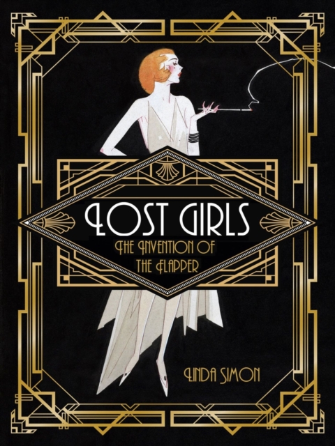 Lost Girls : The Invention of the Flapper, Hardback Book