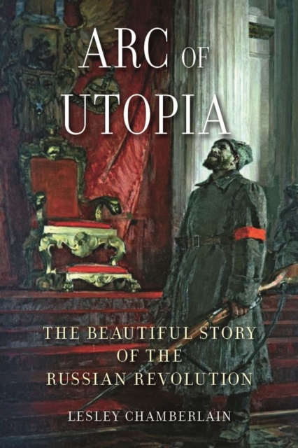 Arc of Utopia : The Beautiful Story of the Russian Revolution, Hardback Book