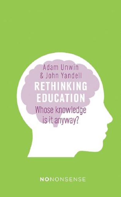 NoNonsense Rethinking Education : Whose knowledge is it anyway?, Paperback / softback Book