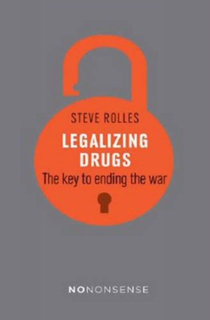 NoNonsense Legalizing Drugs : How to end the war, Paperback / softback Book