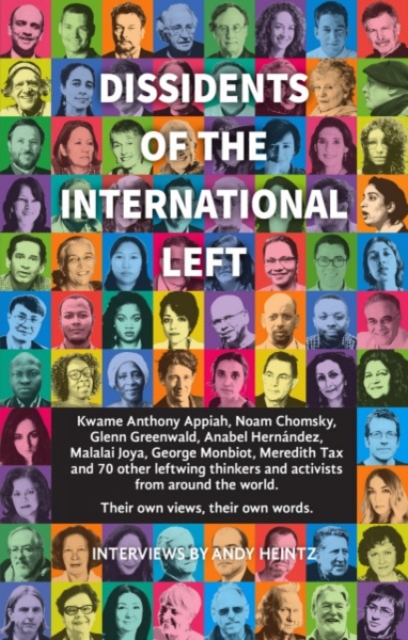 Dissidents Of The International Left : Interviews with Anthony Appiah, Noam Chomsky, Anabel Hernandez, George Monbiot, Michael Walzer and 60 Other Radical Thinkers, Paperback / softback Book