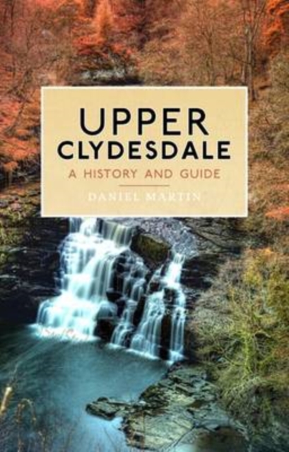 Upper Clydesdale : A History and Guide, Paperback / softback Book