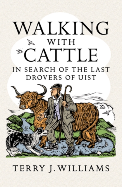 Walking With Cattle : In Search of the Last Drovers of Uist, Paperback / softback Book