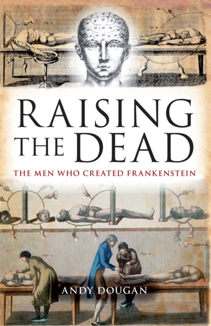 Raising the Dead : The Men Who Created Frankenstein, Paperback / softback Book
