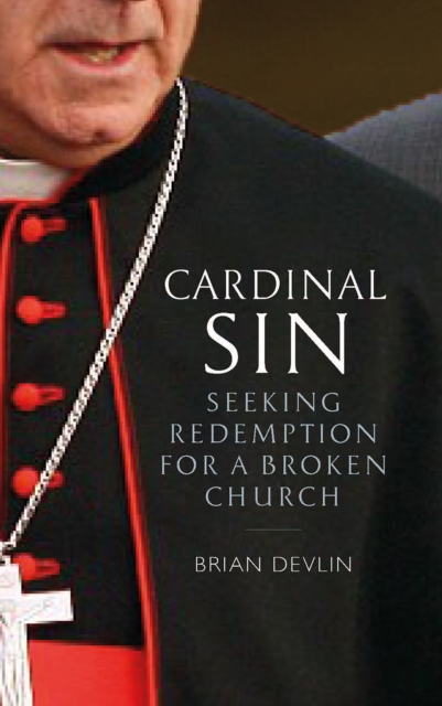 Cardinal Sin : Seeking Redemption for a Broken Church, Paperback / softback Book