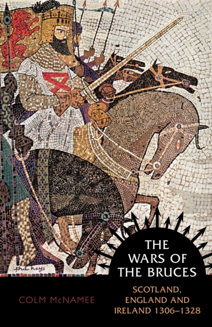 The Wars of the Bruces : Scotland, England and Ireland 1306 - 1328, Paperback / softback Book