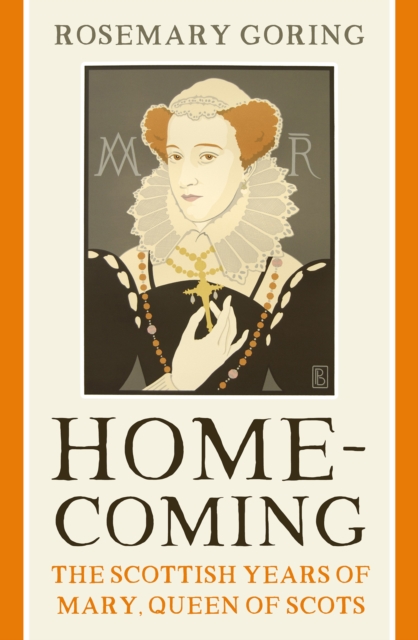 Homecoming : The Scottish Years of Mary, Queen of Scots, Hardback Book