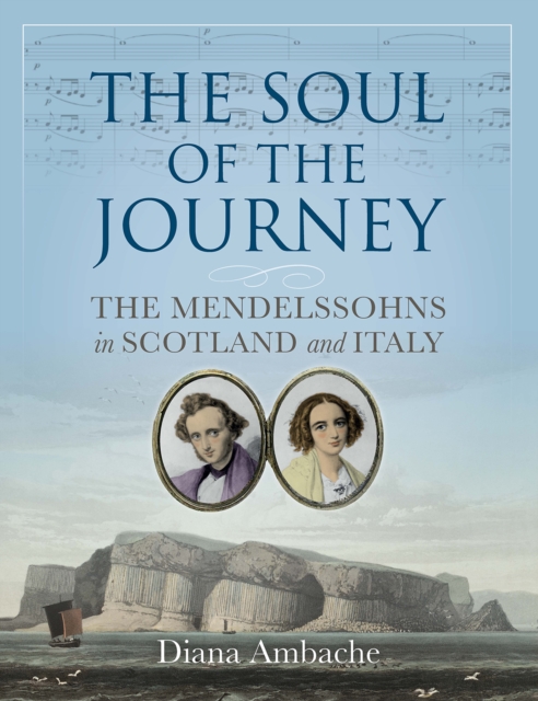 The Soul of the Journey : The Mendelssohns in Scotland and Italy, Paperback / softback Book