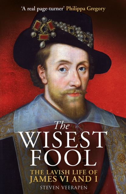 The Wisest Fool : The Lavish Life of James VI and I, Hardback Book