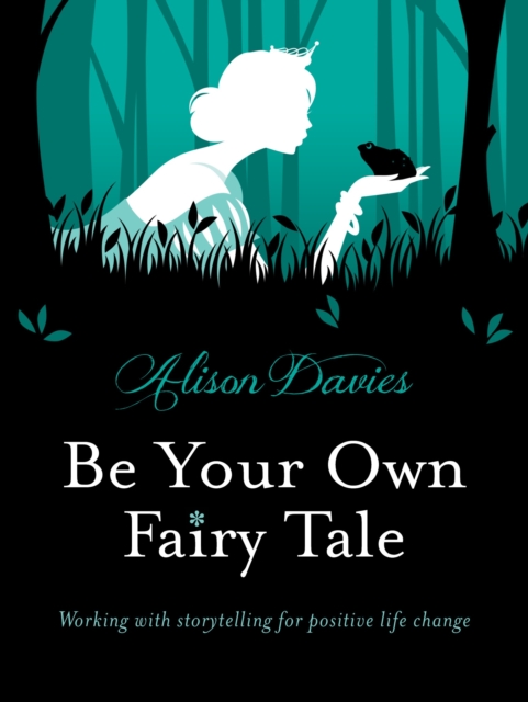 Be Your Own Fairy Tale : Unlock Your Future With Creative Exercises Inspired by Storytelling, Hardback Book