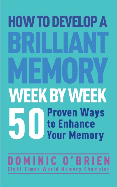 How to Develop a Brilliant Memory Week by Week : 52 Proven Ways to Enhance Your Memory, Paperback / softback Book