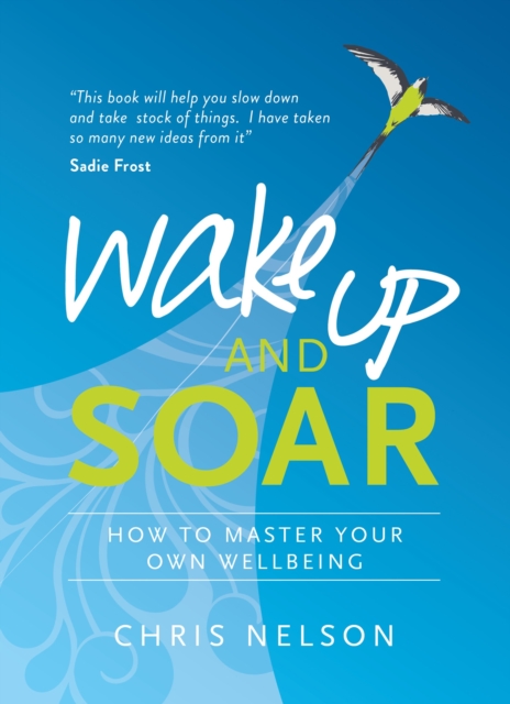 Wake Up and SOAR : How to Master Your Own Wellbeing, Paperback / softback Book