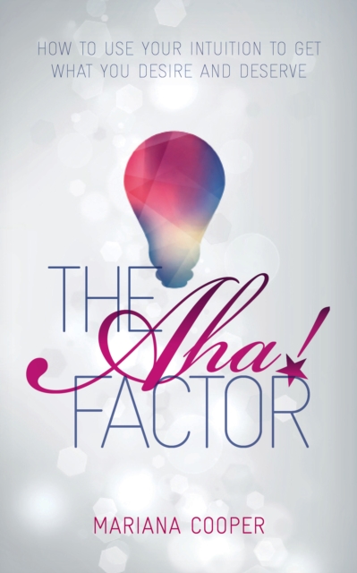 The Aha! Factor : How to Use Your Intuition to Get What You Desire and Deserve, Paperback / softback Book