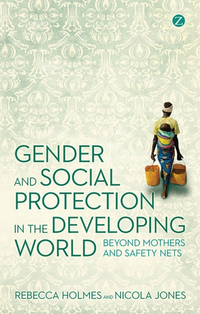Gender and Social Protection in the Developing World : Beyond Mothers and Safety Nets, Paperback / softback Book