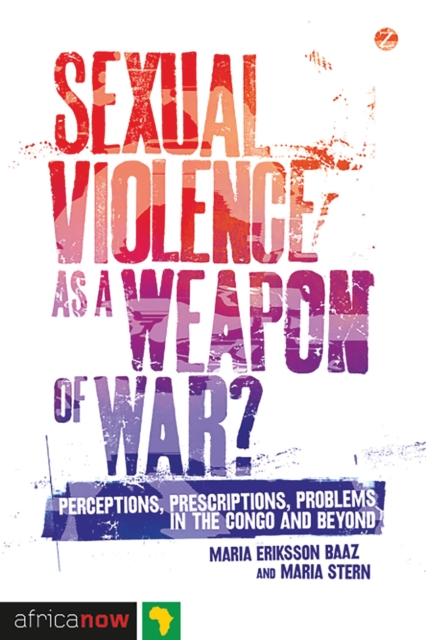 Sexual Violence as a Weapon of War? : Perceptions, Prescriptions, Problems in the Congo and Beyond, Paperback / softback Book