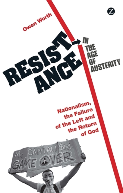Resistance in the Age of Austerity : Nationalism, the Failure of the Left and the Return of God, Hardback Book