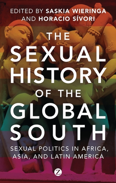 The Sexual History of the Global South : Sexual Politics in Africa, Asia and Latin America, Paperback / softback Book