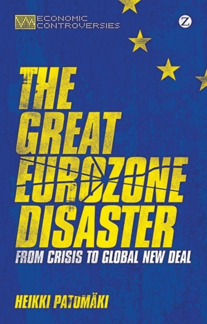 The Great Eurozone Disaster : From Crisis to Global New Deal, Paperback / softback Book