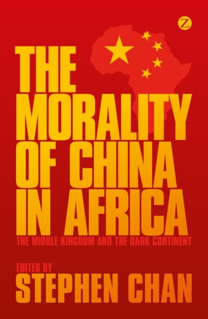 The Morality of China in Africa : The Middle Kingdom and the Dark Continent, PDF eBook