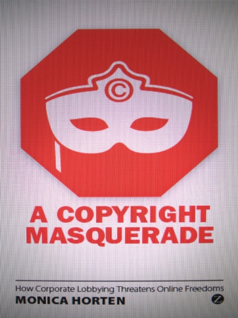 A Copyright Masquerade : How Corporate Lobbying Threatens Online Freedoms, Paperback / softback Book
