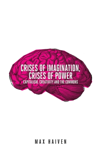 Crises of Imagination, Crises of Power : Capitalism, Creativity and the Commons, Hardback Book