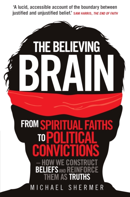 The Believing Brain : From Spiritual Faiths to Political Convictions - How We Construct Beliefs and Reinforce Them as Truths, Paperback / softback Book