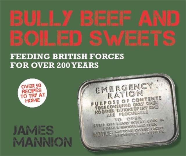 Bully Beef and Boiled Sweets : British military grub since 1707, Hardback Book
