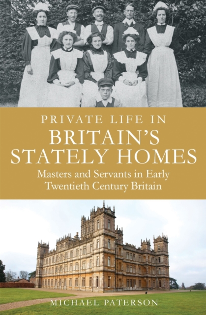 Private Life in Britain's Stately Homes : Masters and Servants in the Golden Age, Paperback / softback Book