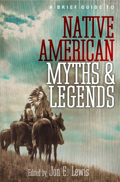 A Brief Guide to Native American Myths and Legends : With a new introduction and commentary by Jon E. Lewis, EPUB eBook