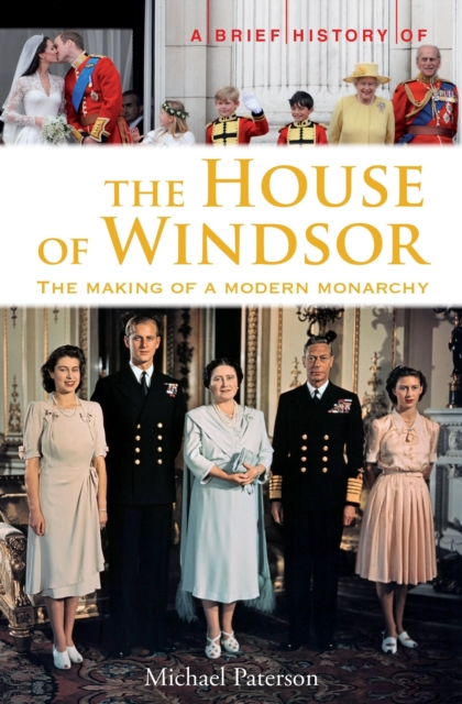 A Brief History of the House of Windsor : The Making of a Modern Monarchy, EPUB eBook