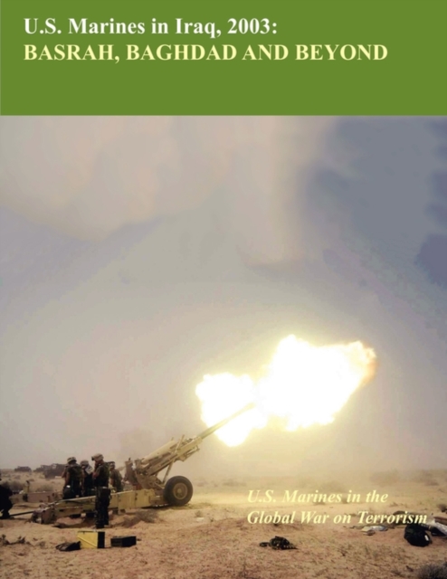 U.S. Marine in Iraq, 2003 : Basrah, Baghdad and Beyond (U.S. Marines Global War on Terrorism Series), Paperback / softback Book