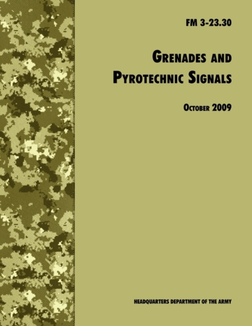 Grenades and Pyrotechnical Signals : The Official U.S. Army Field Manual FM 3-23.30, Paperback / softback Book