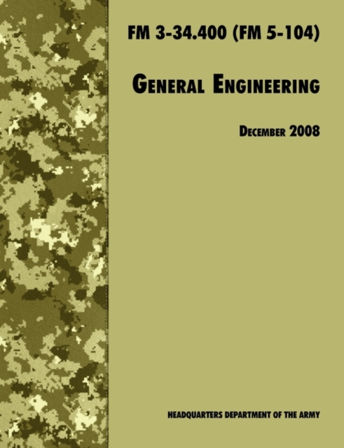 General Engineering : The Official U.S. Army Field Manual FM 3-34.400 (FM 5-104), 2008 Revision, Paperback / softback Book