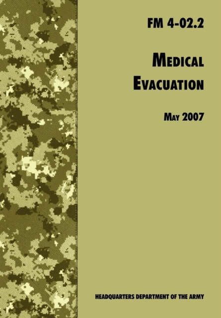 Medical Evacuation : The Official U.S. Army Field Manual FM 4-02.2 (Including Change 1, 30 July 2009), Paperback / softback Book