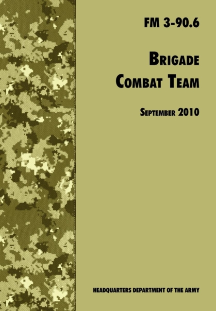 Brigade Combat Team : The Official U.S. Army Field Manual FM 3 90.6 (14 September 2010), Paperback / softback Book