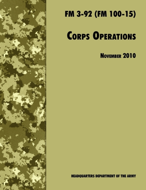 Corps Operations : The Official U.S. Army Field Manual FM 3-92 (FM 100-15), 26th November 2010 Revision, Paperback / softback Book