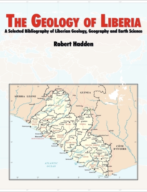 The Geology of Liberia : A Selected Bibliography of Liberian Geology, Paperback / softback Book