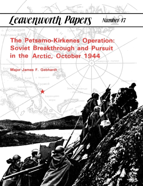 The Petsamo-Kirkenes Operation : Soviet Breakthrough and Pursuit in the Arctic, October 1944, Paperback / softback Book