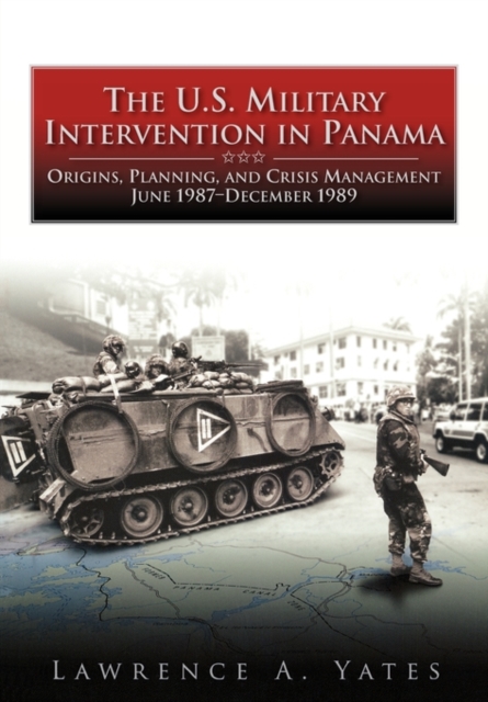 The U.S. Military Intervention in Panama : Origins, Planning, and Crisis Management, June 1987-December 1989, Paperback / softback Book