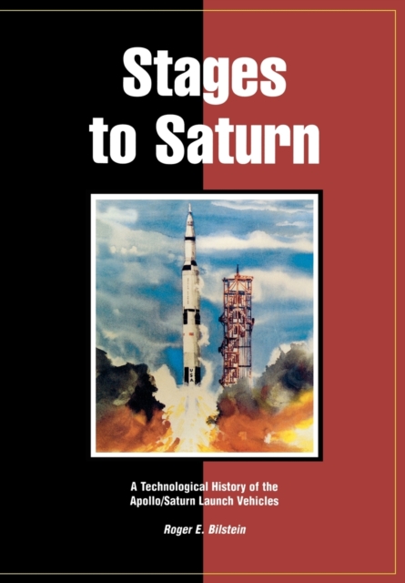 Stages to Saturn : A Technological History of the Apollo/Saturn Launch Vehicles, Paperback / softback Book