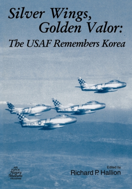 Silver Wings. Golden Valor : The USAF Remembers Korea, Paperback / softback Book
