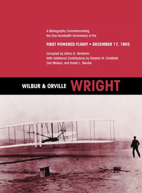 Wilbur and Orville Wright : A Bibliography Commemorating the One-Hundredth Anniversary of the First Powered Flight on December 17, 1903, Hardback Book