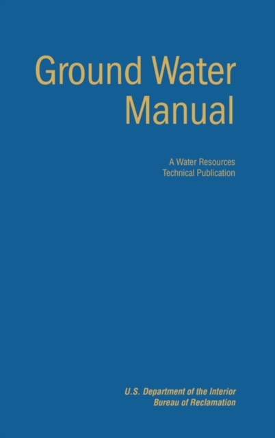 Ground Water Manual : A Guide for the Investigation, Development, and Management of Ground-Water Resources (A Water Resources Technical Publication), Hardback Book